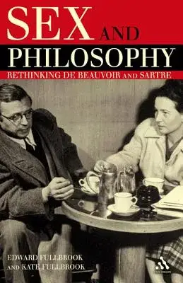 Sex and Philosophy: Rethinking De Beauvoir and Sartre