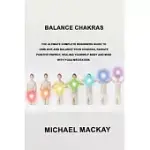 BALANCE CHAKRAS: THE ULTIMATE COMPLETE BEGINNERS GUIDE TO UNBLOCK AND BALANCE YOUR CHAKRAS, RADIATE POSITIVE ENERGY, HEALING YOURSELF B