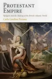 Protestant Empire : Religion and the Making of the British Atlantic World by...