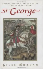 ST. GEORGE: KNIGHT, MARTYR, PATRON, SAINT, AND By Giles Morgan - Hardcover *NEW*