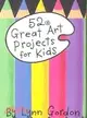 52 Great Art Projects for Kids/Includes Pom-Pom Pipe Cleaner Creatures, Fingerprint Cartoons, and Shadow Puppets