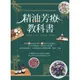 精油芳療教科書：嚴選75款精油詳解×165帖多元對症處方×天然手作保養品×專家級芳療按摩