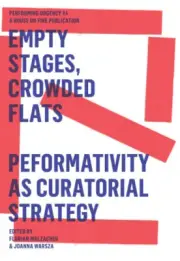 Empty Stages, Crowded Flats: Performativity as Curatorial Strategy (Performing