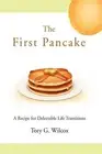 The First Pancake: A Recipe for Delectable Life Transitions by Tory G. Wilcox (E