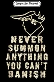 Composition Notebook: Never Summon Anything You Cant Banish Funny Halloween Journal/Notebook Blank Lined Ruled 6x9 100 Pages