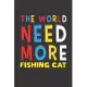 The World Need More Fishing Cat: Fishing Cat Lovers Funny Gifts Journal Lined Notebook 6x9 120 Pages