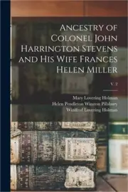 Ancestry of Colonel John Harrington Stevens and His Wife Frances Helen Miller; v